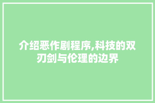 介绍恶作剧程序,科技的双刃剑与伦理的边界 介绍恶作剧程序,科技的双刃剑与伦理的边界 必应SEO