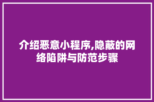 介绍恶意小程序,隐蔽的网络陷阱与防范步骤 介绍恶意小程序,隐蔽的网络陷阱与防范步骤 神马SEO