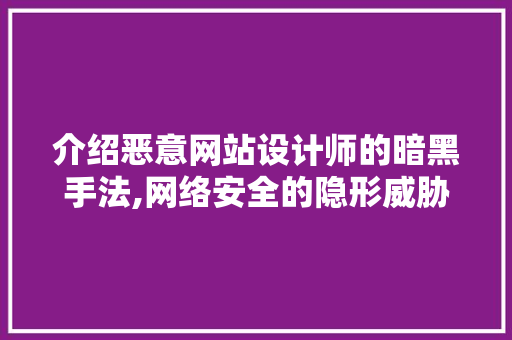 介绍恶意网站设计师的暗黑手法,网络安全的隐形威胁 介绍恶意网站设计师的暗黑手法,网络安全的隐形威胁 神马SEO