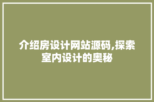 介绍房设计网站源码,探索室内设计的奥秘 介绍房设计网站源码,探索室内设计的奥秘 网站建设公司