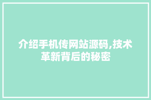 介绍手机传网站源码,技术革新背后的秘密 介绍手机传网站源码,技术革新背后的秘密 神马SEO