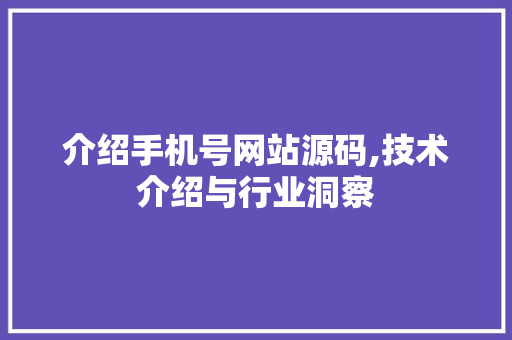 介绍手机号网站源码,技术介绍与行业洞察 介绍手机号网站源码,技术介绍与行业洞察 SEO关键词