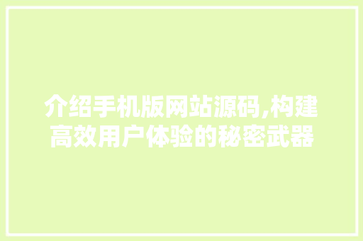 介绍手机版网站源码,构建高效用户体验的秘密武器 介绍手机版网站源码,构建高效用户体验的秘密武器 搜狗SEO