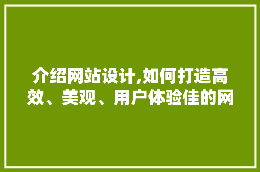 介绍网站设计,如何打造高效、美观、用户体验佳的网站 介绍网站设计,如何打造高效、美观、用户体验佳的网站 必应SEO