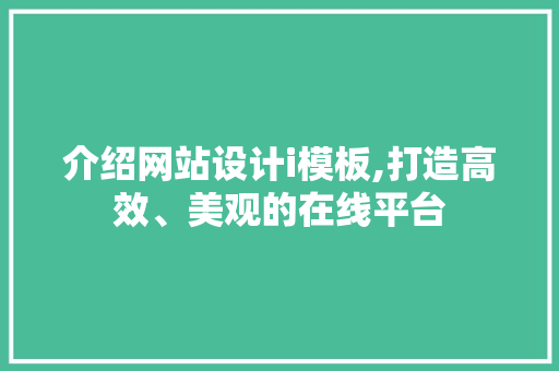 介绍网站设计i模板,打造高效、美观的在线平台 介绍网站设计i模板,打造高效、美观的在线平台 搜狗SEO