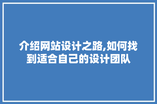 介绍网站设计之路,如何找到适合自己的设计团队 介绍网站设计之路,如何找到适合自己的设计团队 神马SEO