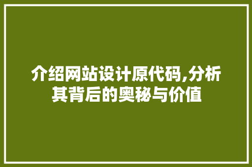 介绍网站设计原代码,分析其背后的奥秘与价值 介绍网站设计原代码,分析其背后的奥秘与价值 神马SEO