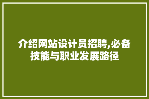 介绍网站设计员招聘,必备技能与职业发展路径 介绍网站设计员招聘,必备技能与职业发展路径 SEO关键词