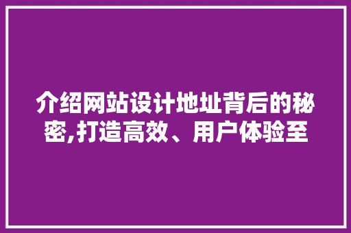 介绍网站设计地址背后的秘密,打造高效、用户体验至上的网络空间