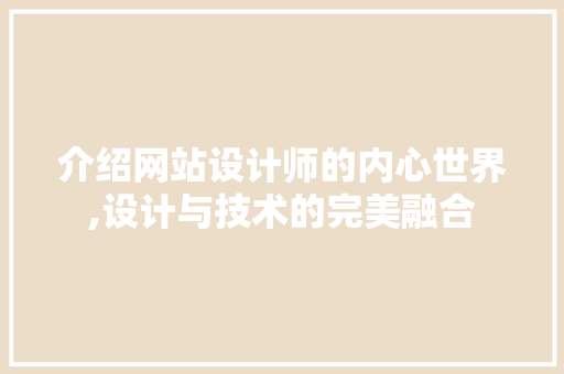 介绍网站设计师的内心世界,设计与技术的完美融合 介绍网站设计师的内心世界,设计与技术的完美融合 神马SEO