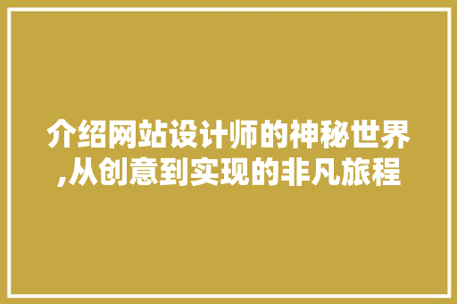 介绍网站设计师的神秘世界,从创意到实现的非凡旅程 介绍网站设计师的神秘世界,从创意到实现的非凡旅程 SEO关键词