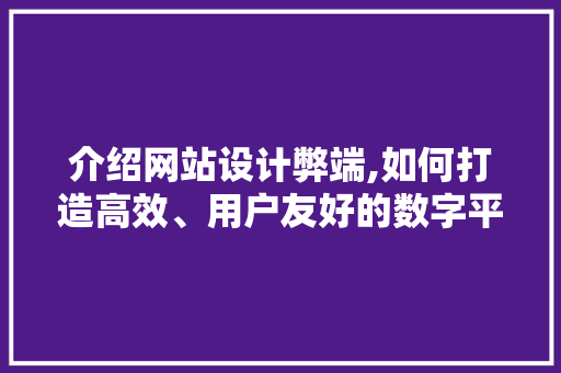 介绍网站设计弊端,如何打造高效、用户友好的数字平台 介绍网站设计弊端,如何打造高效、用户友好的数字平台 必应SEO