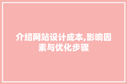 介绍网站设计成本,影响因素与优化步骤 介绍网站设计成本,影响因素与优化步骤 必应SEO