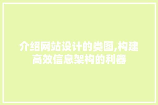 介绍网站设计的类图,构建高效信息架构的利器 介绍网站设计的类图,构建高效信息架构的利器 SEO关键词