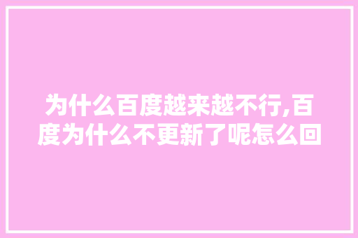 为什么百度越来越不行,百度为什么不更新了呢怎么回事。 为什么百度越来越不行,百度为什么不更新了呢怎么回事。 必应SEO