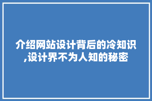 介绍网站设计背后的冷知识,设计界不为人知的秘密 介绍网站设计背后的冷知识,设计界不为人知的秘密 SEO关键词