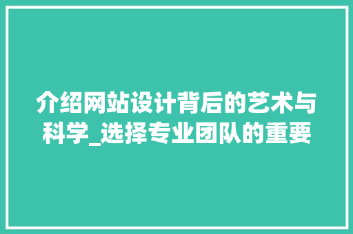 介绍网站设计背后的艺术与科学_选择专业团队的重要性 介绍网站设计背后的艺术与科学_选择专业团队的重要性 必应SEO