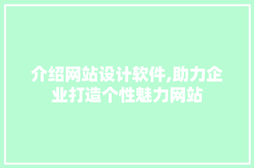 介绍网站设计软件,助力企业打造个性魅力网站 介绍网站设计软件,助力企业打造个性魅力网站 必应SEO