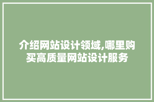 介绍网站设计领域,哪里购买高质量网站设计服务 介绍网站设计领域,哪里购买高质量网站设计服务 必应SEO