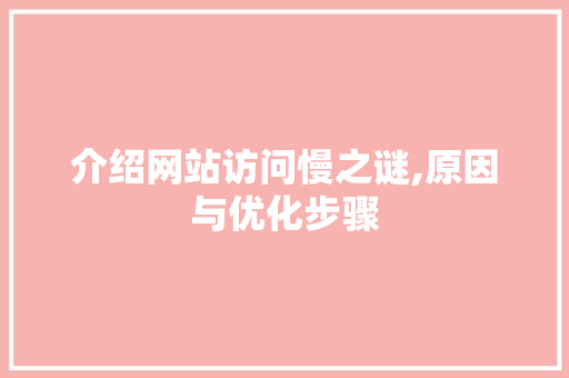 介绍网站访问慢之谜,原因与优化步骤 介绍网站访问慢之谜,原因与优化步骤 SEO关键词