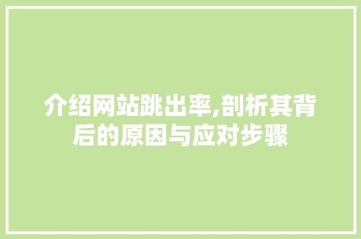 介绍网站跳出率,剖析其背后的原因与应对步骤 介绍网站跳出率,剖析其背后的原因与应对步骤 网站建设公司