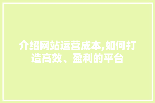 介绍网站运营成本,如何打造高效、盈利的平台 介绍网站运营成本,如何打造高效、盈利的平台 必应SEO
