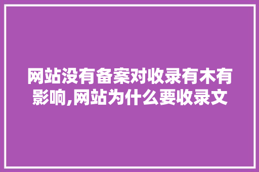 网站没有备案对收录有木有影响,网站为什么要收录文章。 网站没有备案对收录有木有影响,网站为什么要收录文章。 搜狗SEO