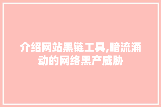 介绍网站黑链工具,暗流涌动的网络黑产威胁 介绍网站黑链工具,暗流涌动的网络黑产威胁 百度SEO