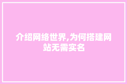 介绍网络世界,为何搭建网站无需实名 介绍网络世界,为何搭建网站无需实名 神马SEO