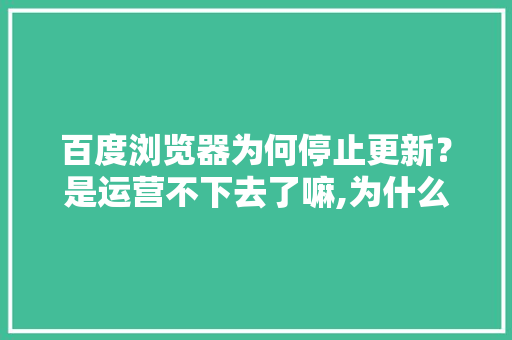 百度浏览器为何停止更新？是运营不下去了嘛,为什么网站不更新呢。 百度浏览器为何停止更新？是运营不下去了嘛,为什么网站不更新呢。 百度SEO