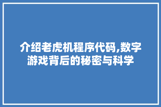 介绍老虎机程序代码,数字游戏背后的秘密与科学 介绍老虎机程序代码,数字游戏背后的秘密与科学 搜狗SEO