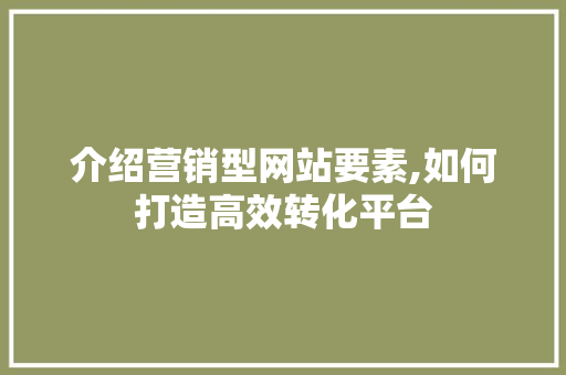 介绍营销型网站要素,如何打造高效转化平台 介绍营销型网站要素,如何打造高效转化平台 必应SEO