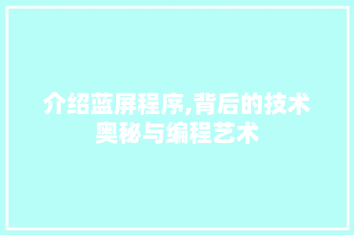 介绍蓝屏程序,背后的技术奥秘与编程艺术 介绍蓝屏程序,背后的技术奥秘与编程艺术 百度SEO