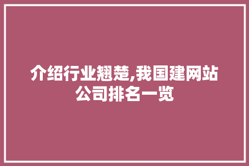 介绍行业翘楚,我国建网站公司排名一览 介绍行业翘楚,我国建网站公司排名一览 百度SEO