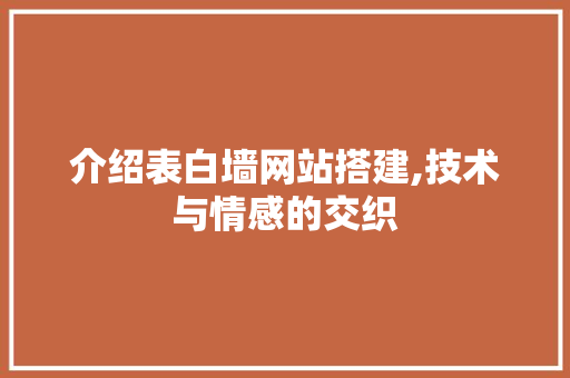 介绍表白墙网站搭建,技术与情感的交织 介绍表白墙网站搭建,技术与情感的交织 神马SEO