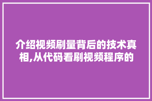 介绍视频刷量背后的技术真相,从代码看刷视频程序的工作原理 介绍视频刷量背后的技术真相,从代码看刷视频程序的工作原理 搜狗SEO