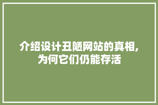 介绍设计丑陋网站的真相,为何它们仍能存活 介绍设计丑陋网站的真相,为何它们仍能存活 神马SEO