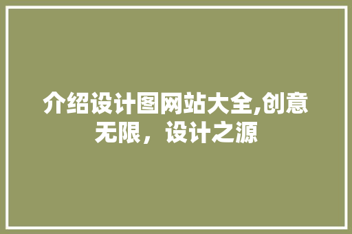 介绍设计图网站大全,创意无限，设计之源 介绍设计图网站大全,创意无限，设计之源 SEO关键词