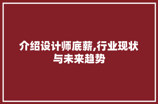 介绍设计师底薪,行业现状与未来趋势 介绍设计师底薪,行业现状与未来趋势 百度SEO
