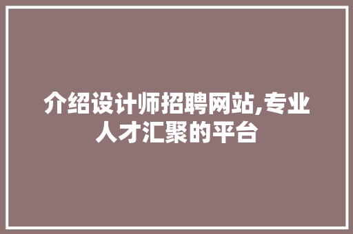 介绍设计师招聘网站,专业人才汇聚的平台 介绍设计师招聘网站,专业人才汇聚的平台 搜狗SEO