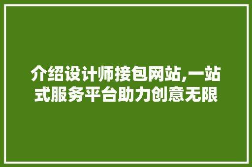 介绍设计师接包网站,一站式服务平台助力创意无限 介绍设计师接包网站,一站式服务平台助力创意无限 神马SEO