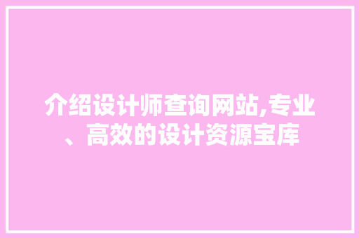 介绍设计师查询网站,专业、高效的设计资源宝库 介绍设计师查询网站,专业、高效的设计资源宝库 网站建设公司
