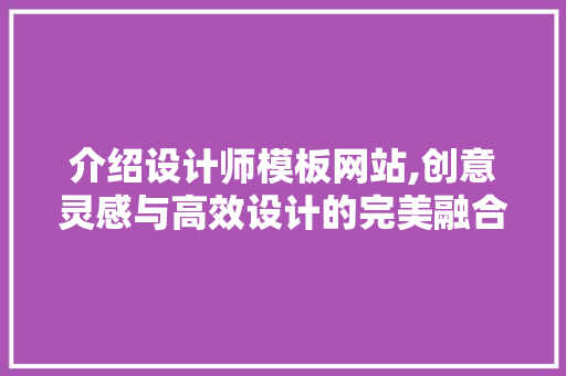 介绍设计师模板网站,创意灵感与高效设计的完美融合 介绍设计师模板网站,创意灵感与高效设计的完美融合 网站建设公司