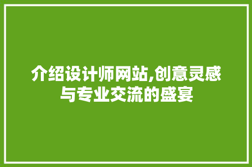 介绍设计师网站,创意灵感与专业交流的盛宴 介绍设计师网站,创意灵感与专业交流的盛宴 网站建设公司