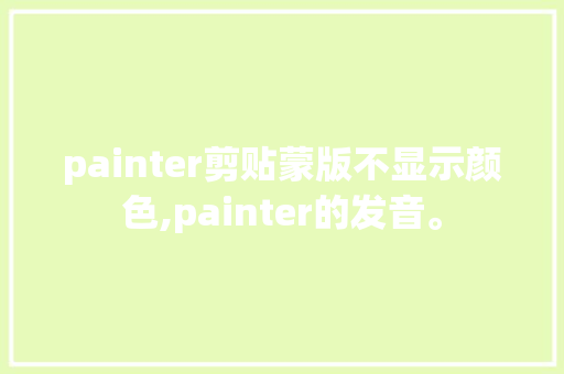 painter剪贴蒙版不显示颜色,painter的发音。 painter剪贴蒙版不显示颜色,painter的发音。 必应SEO