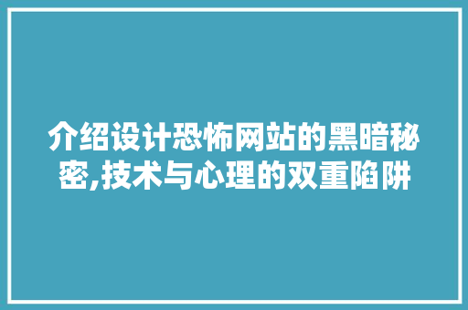 介绍设计恐怖网站的黑暗秘密,技术与心理的双重陷阱 介绍设计恐怖网站的黑暗秘密,技术与心理的双重陷阱 必应SEO