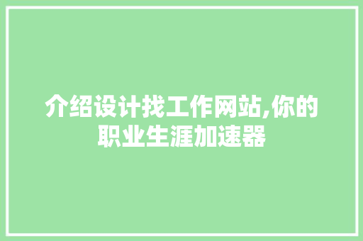 介绍设计找工作网站,你的职业生涯加速器 介绍设计找工作网站,你的职业生涯加速器 搜狗SEO