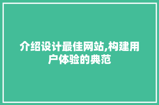 介绍设计最佳网站,构建用户体验的典范 介绍设计最佳网站,构建用户体验的典范 必应SEO