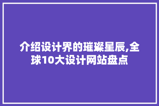 介绍设计界的璀璨星辰,全球10大设计网站盘点 介绍设计界的璀璨星辰,全球10大设计网站盘点 网站建设公司