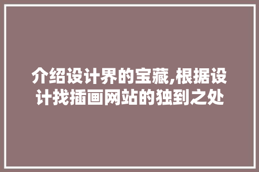 介绍设计界的宝藏,根据设计找插画网站的独到之处 介绍设计界的宝藏,根据设计找插画网站的独到之处 神马SEO